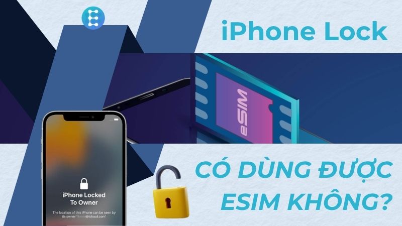 iPhone Lock có dùng được eSIM không? Cập nhật mới nhất